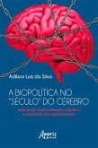 A Biopolítica no "Século" do Cérebro Educação, Aprimoramento Cognitivo e Produção de Capital Humano (eBook, ePUB)