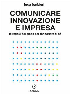 Comunicare innovazione e impresa. Le regole del gioco per far parlare di sé (eBook, ePUB) - Barbieri, Luca
