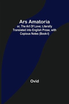 Ars Amatoria; or, The Art Of Love; Literally Translated into English Prose, with Copious Notes (Book-I) - Ovid