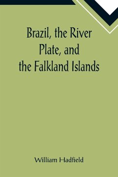 Brazil, the River Plate, and the Falkland Islands; With the Cape Horn route to Australia. Including notices of Lisbon, Madeira, the Canaries, and Cape Verde. - Hadfield, William