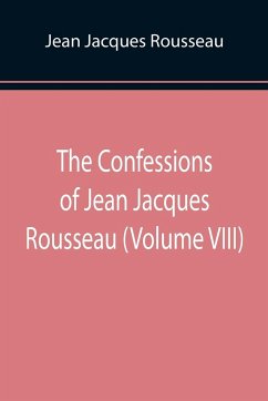 The Confessions of Jean Jacques Rousseau (Volume VIII) - Jacques Rousseau, Jean