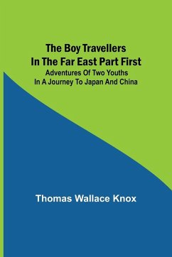The Boy Travellers in the Far East Part First; Adventures of Two Youths in a Journey to Japan and China - Wallace Knox, Thomas