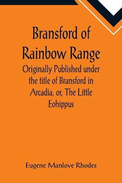 Bransford of Rainbow Range; Originally Published under the title of Bransford in Arcadia, or, The Little Eohippus - Manlove Rhodes, Eugene