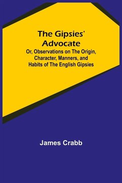 The Gipsies' Advocate; Or, Observations on the Origin, Character, Manners, and Habits of the English Gipsies - Crabb, James