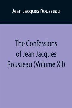 The Confessions of Jean Jacques Rousseau (Volume XII) - Jacques Rousseau, Jean