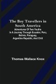The Boy Travellers in South America; Adventures of Two Youths in a Journey through Ecuador, Peru, Bolivia, Paraguay, Argentine Republic, and Chili