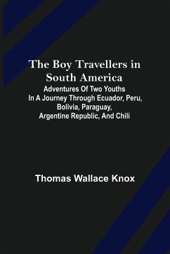 The Boy Travellers in South America; Adventures of Two Youths in a Journey through Ecuador, Peru, Bolivia, Paraguay, Argentine Republic, and Chili - Wallace Knox, Thomas