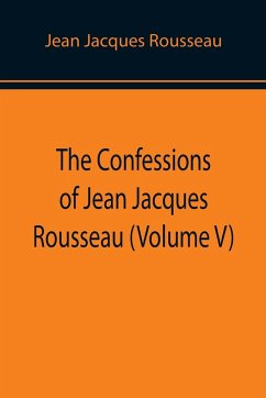 The Confessions of Jean Jacques Rousseau (Volume V) - Jacques Rousseau, Jean