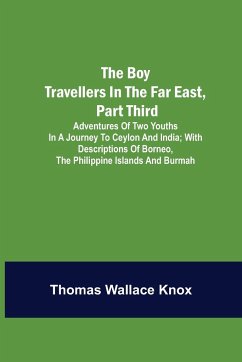 The Boy Travellers in the Far East, Part Third; Adventures of Two Youths in a Journey to Ceylon and India; With Descriptions of Borneo, the Philippine Islands and Burmah - Wallace Knox, Thomas