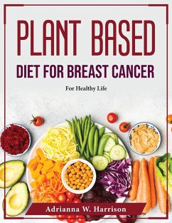 Plant Based Diet For Breast Cancer: For Healthy Life - Adrianna W Harrison