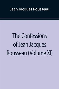 The Confessions of Jean Jacques Rousseau (Volume XI) - Jacques Rousseau, Jean