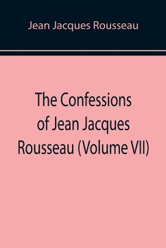 The Confessions of Jean Jacques Rousseau (Volume VII) - Jacques Rousseau, Jean