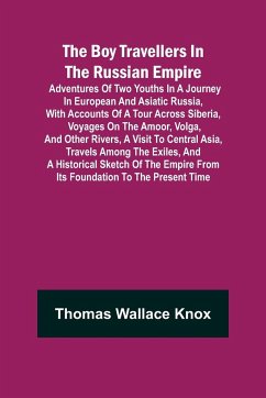 The Boy Travellers in The Russian Empire; Adventures of Two Youths in a Journey in European and Asiatic Russia, with Accounts of a Tour across Siberia, Voyages on the Amoor, Volga, and Other Rivers, a Visit to Central Asia, Travels among the Exiles, and a - Wallace Knox, Thomas