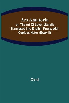 Ars Amatoria; or, The Art Of Love; Literally Translated into English Prose, with Copious Notes (Book-II) - Ovid