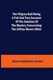 The Filigree Ball Being a full and true account of the solution of the mystery concerning the Jeffrey-Moore affair