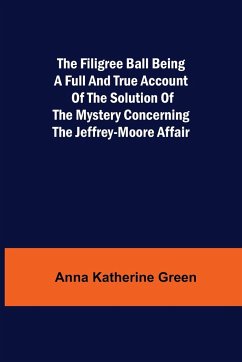 The Filigree Ball Being a full and true account of the solution of the mystery concerning the Jeffrey-Moore affair - Katherine Green, Anna