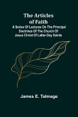 The Articles of Faith; A Series of Lectures on the Principal Doctrines of the Church of Jesus Christ of Latter-Day Saints