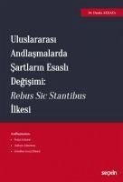 Uluslararasi Andlasmalarda Sartlarin Esasli Degisimi Rebus Sic Stantibus Ilkesi - Akkaya, Damla