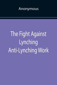 The Fight Against Lynching Anti-Lynching Work of the National Association for the Advancement of Colored People for the Year Nineteen Eighteen - Anonymous