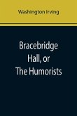 Bracebridge Hall, or The Humorists Bracebridge Hall, or The Humorists