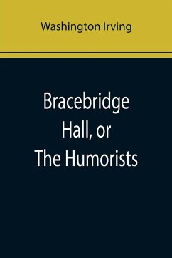 Bracebridge Hall, or The Humorists - Irving, Washington