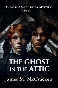 The Ghost in the Attic (A Charlie MacCready Mystery, #1) (eBook, ePUB) - McCracken, James M.