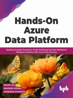 Hands-On Azure Data Platform: Building Scalable Enterprise-Grade Relational and Non-Relational database Systems with Azure Data Services (eBook, ePUB) - Lad, Sagar; Mishra, Abhishek; Satapathi, Ashirwad