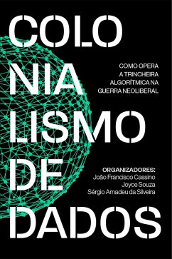 Colonialismo de dados (eBook, ePUB) - Silveira, Sérgio Amadeu da; Souza, Joyce; Cassino, João Francisco; Et. Al., Débora Franco Machado