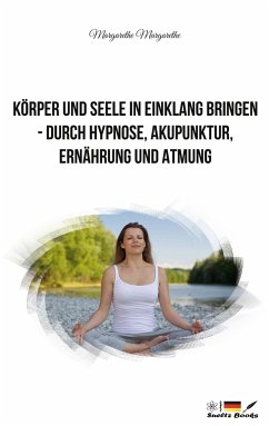 Körper und Seele in Einklang bringen - durch Hypnose, Akupunktur, Ernährung und Atmung - Dupont, Margarethe