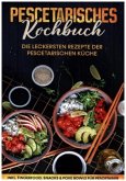 Pescetarisches Kochbuch: Die leckersten Rezepte der pescetarischen Küche   inkl. Fingerfood, Snacks & Poke Bowls für Pescetarier