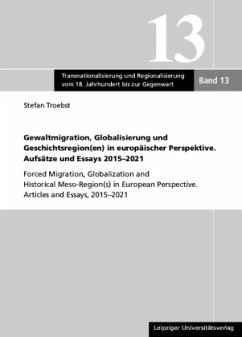 Gewaltmigration, Globalisierung und Geschichtsregion(en) in europäischer Perspektive. Aufsätze und Essays 2015-2021 - Troebst, Stefan