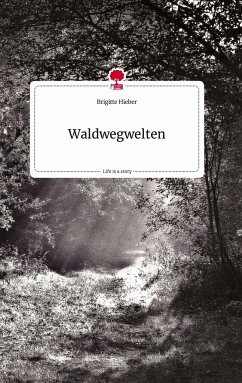 Waldwegwelten. Life is a Story - story.one - Hieber, Brigitte