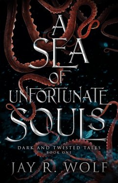 A Sea of Unfortunate Souls (Dark and Twisted Tales, #1) (eBook, ePUB) - Wolf, Jay R.
