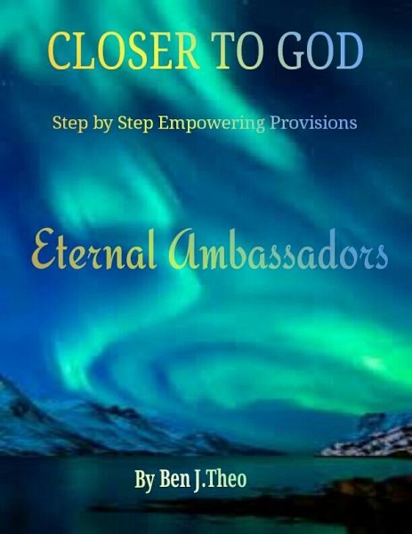 CLOSER TO GOD, Step by Step Empowering Provisions, Eternal Ambassadors (eBook, ePUB)