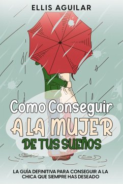 Cover Como Conseguir a la Mujer de tus Sueños: La Guía Definitiva para Conseguir a la Chica que Siempre has Deseado (eBook, ePUB)