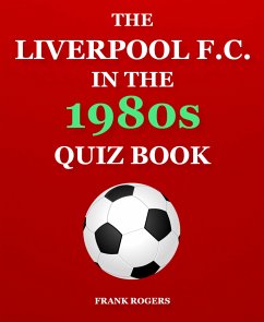 The Liverpool F.C. In The 1980s Quiz Book (eBook, ePUB) - Rogers, Frank