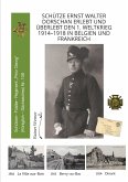 Schütze Ernst Walter Dorschan erlebt und überlebt den 1. Weltkrieg 1914-1918 in Belgien und Frankreich, eine vollständig erhaltene Sammlung von Briefen, Feldpost und Berichte über den Ersten Weltkrieg (eBook, ePUB)