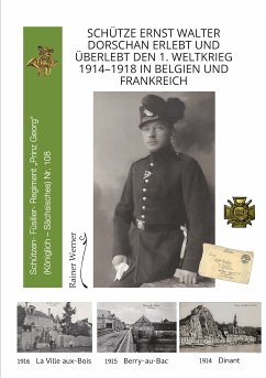 Schütze Ernst Walter Dorschan erlebt und überlebt den 1. Weltkrieg 1914–1918 in Belgien und Frankreich, eine vollständig erhaltene Sammlung von Briefen, Feldpost und Berichte über den Ersten Weltkrieg (eBook, ePUB) - Werner , Rainer