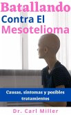 Batallando Contra El Mesotelioma: Causas, síntomas y posibles tratamientos (eBook, ePUB)