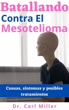 Batallando Contra El Mesotelioma: Causas, síntomas y posibles tratamientos (eBook, ePUB) - Miller, Carl