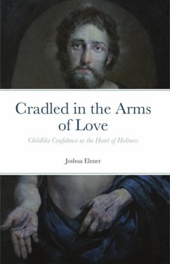 Cradled in the Arms of Love: Childlike Confidence as the Heart of Holiness (eBook, ePUB) - Elzner, Joshua
