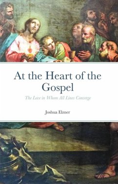 At the Heart of the Gospel (eBook, ePUB) - Elzner, Joshua