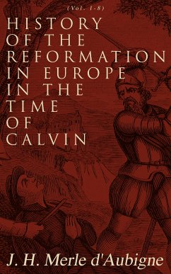 History of the Reformation in Europe in the Time of Calvin (Vol. 1-8) (eBook, ePUB) - d'Aubigne, J. H. Merle