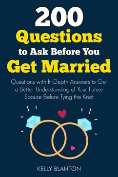 200 Questions to Ask Before You Get Married: Questions with In-Depth Answers to Get a Better Understanding of Your Future Spouse Before Tying the Knot (eBook, ePUB) - Blanton, Kelly