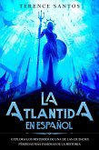 La Atlantida en Español: Explora los Misterios de una de las Ciudades Pérdidas más Famosas de la Historia (eBook, ePUB)