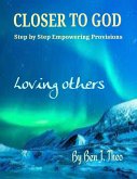 CLOSER TO GOD, Step by Step Empowering Provisions, Loving others (eBook, ePUB)