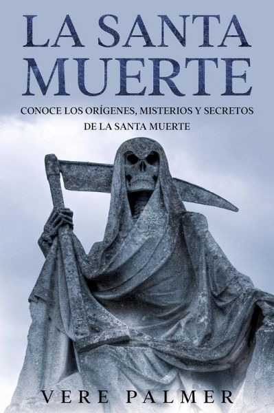 La Santa Muerte: Conoce los Orígenes, Misterios y Secretos de la Santa Muerte (eBook, ePUB)
