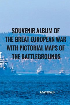 Souvenir Album of the Great European War With Pictorial Maps of the Battlegrounds - Anonymous