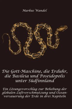 Die Gott-Maschine, die Erduhr, die Basileia und Poseidopolis unter Südfinnland (Hardcover-Version) - Wandel, Markus