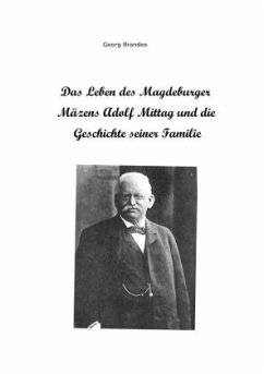 Das Leben des Magdeburger Mäzens Adolf Mittag und die Geschichte seiner Familie - Brandes, Georg